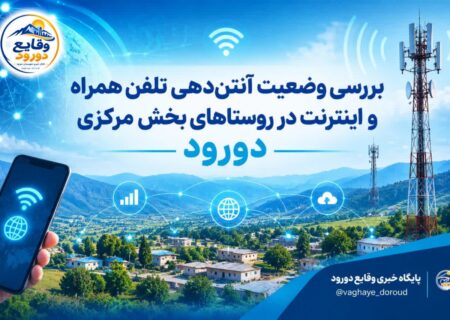 بررسی وضعیت آنتن‌دهی تلفن همراه و اینترنت در روستاهای بخش مرکزی دورود